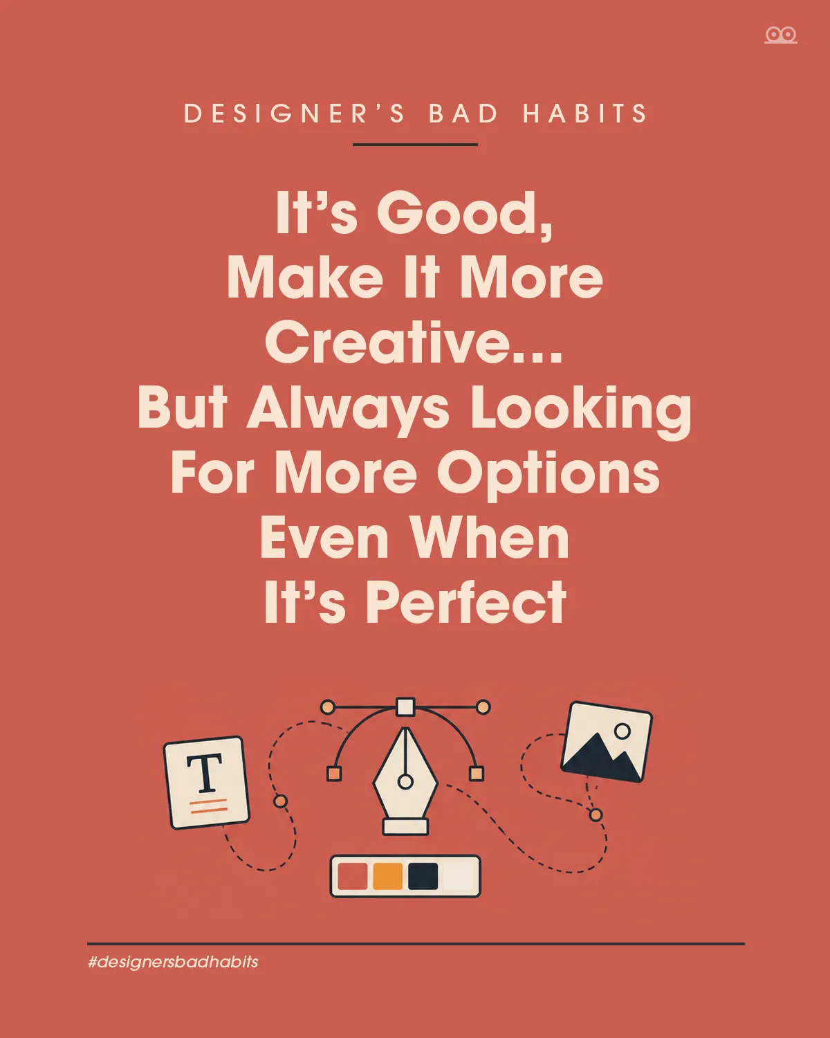 Graphic designer searching for more design options even when the design is perfect