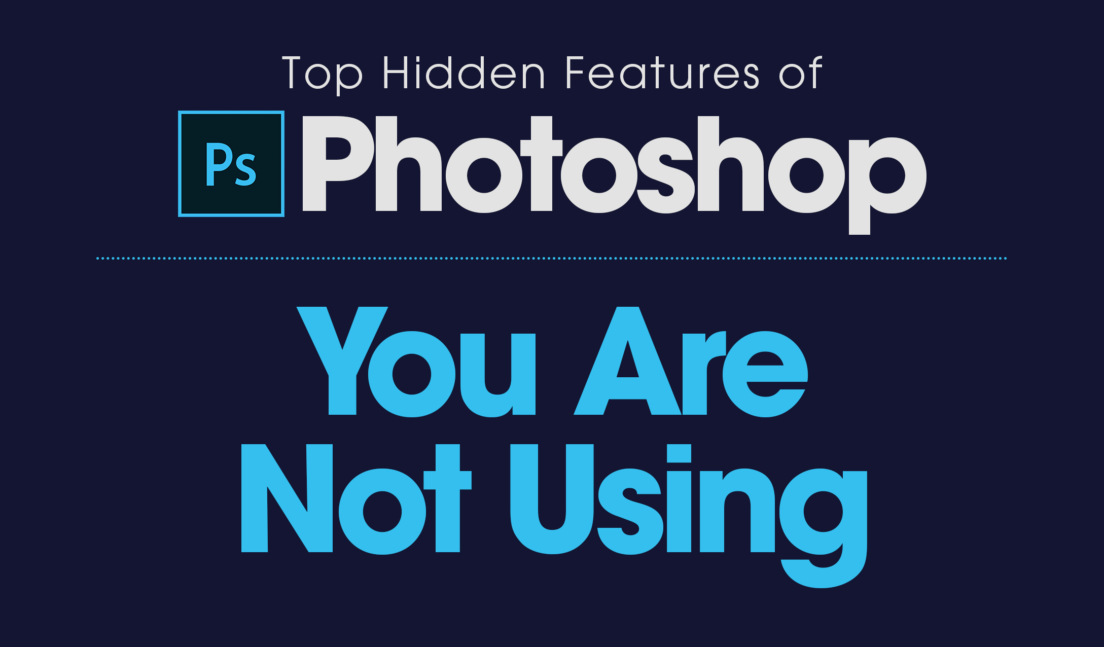 Top Hidden Features of Photoshop You Are Not Using